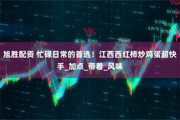 旭胜配资 忙碌日常的首选！江西西红柿炒鸡蛋超快手_加点_带着_风味