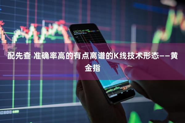 配先查 准确率高的有点离谱的K线技术形态——黄金指