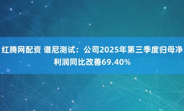 红腾网配资 谱尼测试：公司2025年第三季度归母净利润同比改善69.40%